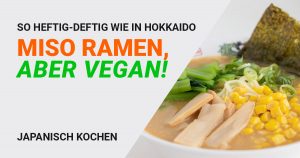 Veganes Miso Ramen Rezept – So heftig & deftig wie in Japan